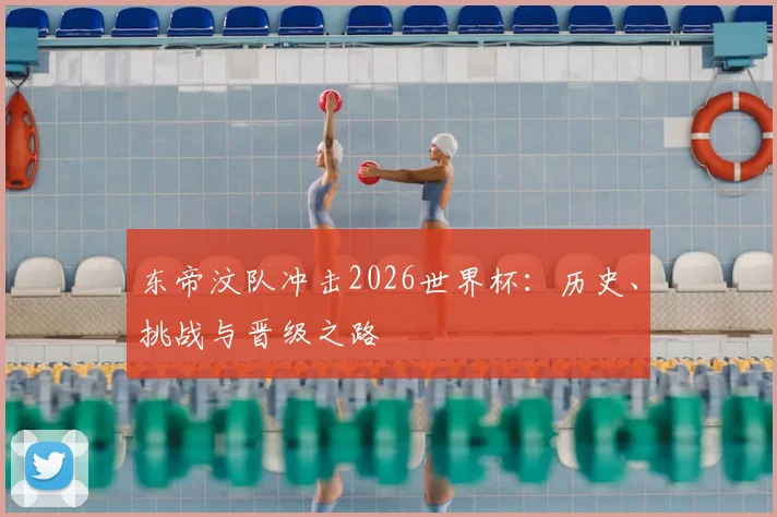 东帝汶队冲击2026世界杯:历史、挑战与晋级之路